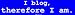 I blog, therefore I am. Bumper Sticker (Automotive Parts and Accessories)