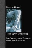 The Atonement: The Origins of the Doctrine in the New Testament