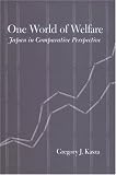 One World of Welfare: Japan in Comparative Perspective (Cornell Studies in Political Economy)