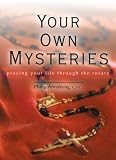 Your Own Mysteries: Praying Your Life Through the Rosary