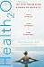 Health20: Tap into the Healing Powers of Water to Fight Disease, Look Younger, and Feel Your Best