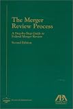 Review American Bar Association  / The Merger Review Process: A Step-by-Step Guide to Federal Merger Review, 2nd Edition