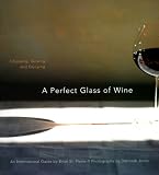 A Perfect Glass of Wine: Choosing, Serving, and Enjoying
