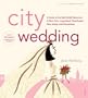 City Wedding, 3rd Edition: A Guide to the Best Bridal Resources in New York, Long Island, Westchester, New Jersey & Connecticutt (City and Company)