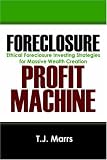 Foreclosure Profit Machine: Ethical Foreclosure Investing Strategies for Massive Wealth Creation