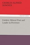 Frederic Mistral Poet and Leader in Provence