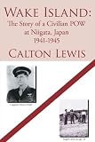 Wake Island: The Story of a Civilian POW at Niigata, Japan 1941-1945