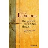 Du sprichst zu meinem Herzen: Notizen aus meinem Alltag mit Gottvon "John Eldredge"