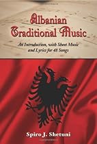 Albanian Traditional Music: An Introduction, with Sheet Music and Lyrics for 48 Songs Albanian Traditional Music: An Introduction, with Sheet Music and Lyrics for 48 Songs