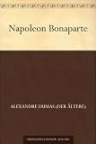 Napoleon Bonaparte - Alexandre Dumas (der &Auml;ltere)