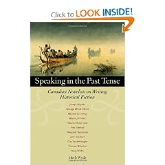 Speaking in the Past Tense: Canadian Novelists on Writing Historical Fiction