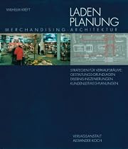 Ladenplanung: Merchandising-Architektur. Strategie für Verkaufsräume: Gestaltungs-Grundlagen, Erlebnis-Inszenierungen, Kundenleitweg-Planungen