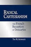 Radical Cartesianism: The French Reception of Descartes