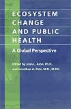 Ecosystem Change and Public Health: A Global Perspective