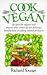 Cook Vegan: Recipes for Vegans and Anyone Who Wishes to Eat Delicious, Healthy Food Avoiding Animal Products