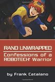 Rand Unwrapped - Confessions of a Robotech Warrior