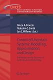 Control of Uncertain Systems: Modelling, Approximation, and Design: A Workshop on the Occasion of Keith Glover's 60th Birthday (Lecture Notes in Control and Information Sciences)