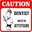 CAUTION: DENTIST WITH ATTITUDE joke new sign