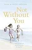 Not without you