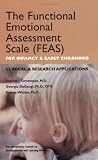 The Functional Emotional Assessment Scale (FEAS) for Infancy and Early Childhood: Clinical and Research Applications; 2nd Edition (11 2001)