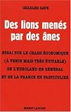 Des lions men�s par des �nes : Essai sur le crash �conomique (� venir mais tr�s �vitable) de l'Euroland en g�n�ral et de la France en particulier