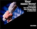 Your Hidden Money!: How to Have Your own Profitable Yard, Garage, Block or Estate Sale