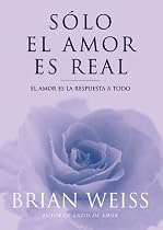 Solo el amor es real: El amor es la respuesta a todo (Spanish Edition)