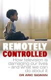 Remotely Controlled: How Television is Damaging Our Lives