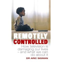 Remotely Controlled: How television is damaging our lives - and what we can do about it