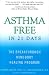 Asthma Free in 21 Days: The Breakthrough Mind-Body Healing Program