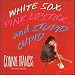 White Sox, Pink Lipstick...And Stupid Cupid
