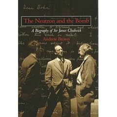 The Neutron and the Bomb: A Biography of Sir James Chadwick