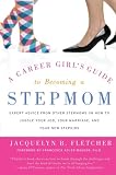 A Career Girls Guide to Becoming a Stepmom: Expert Advice from Other Stepmoms on How to Juggle Your Job, Your Marriage, and Your New Stepkids