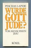 Wurde Gott Jude? Vom Menschsein Jesu - Pinchas E. Lapide