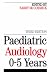 Paediatric Audiology: 0-5 Years (Exc Business And Economy (Whurr))