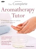 The complete aromatherapy tutor : a structured course to achieve professional expertise