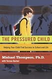 The Pressured Child: Helping Your Child Find Success in School and Life
