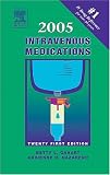 2005 Intravenous Medications : A Handbook for Nurses and Allied Health Professionals
