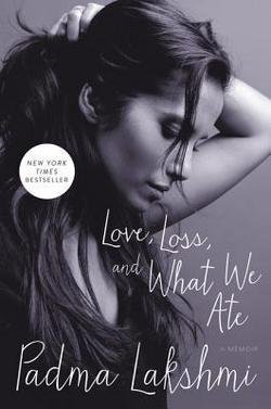 Padma Lakshmi: Love, Loss, and What We Ate : A Memoir (Hardcover); 2016 Edition