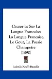 Causeries Sur La Langue Francaise: La Langue Francaise, Le Gout, La Poesie Champetre (1890) Isabelle Bucaille