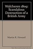 Walcheren 1809 : the scandalous destruction of a British army