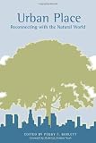 Urban Place: Reconnecting with the Natural World (Urban and Industrial Environments)