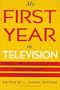 My First Year in Television: Real-World Stories from America's TV Professionals (First Year Career Series)
