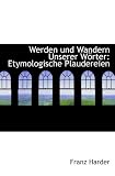 Produkt-Bild: Werden und Wandern Unserer W&ouml;rter: Etymologische Plaudereien
