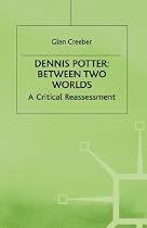 Dennis Potter: Between Two Worlds - A Critical Reassessment