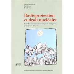 Radioprotection et droit nucl�aire. Entre les contraintes �conomiques et �cologiques, politiques et ethiques
