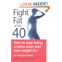 Fight Fat After Forty: How to Stop Being a Stress Eater and Lose Weight Fast