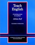 Teach English Teacher's Workbook: A Training Course for Teachers (Cambridge Teacher Training and Development)