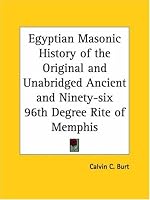 Egyptian Masonic History of the Original and Unabridged Ancient and Ninety-six 96th Degree Rite of Memphis