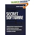 Secret Software: Making The Most Of Computer Resources For Data Protection, Information Recovery, Forensic Examination, Crime Investgation And More